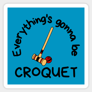 Everything's Gonna Be Croquet Sticker